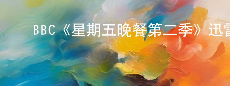 陈威宇的动漫综艺大全,BBC《星期五晚餐第二季》迅雷下载/在线观看/百度云-都市/情感-美剧天堂
